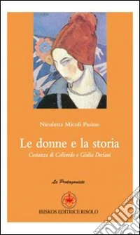 Le donne e la storia. Costanza di Colloredo e Giulia Deciani libro