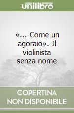 «... Come un agoraio». Il violinista senza nome libro