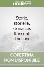 Storie, storielle, storiacce. Racconti triestini