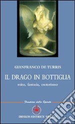 Il drago in bottiglia. Mito, fantasia, esoterismo libro