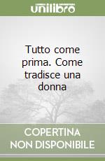 Tutto come prima. Come tradisce una donna libro