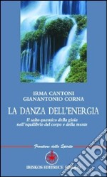 La danza dell'energia. Il salto quantico della gioia nell'equilibrio del corpo e della mente libro