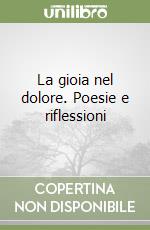 La gioia nel dolore. Poesie e riflessioni