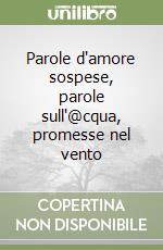 Parole d'amore sospese, parole sull'@cqua, promesse nel vento libro