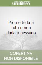 Prometterla a tutti e non darla a nessuno libro