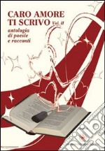 Caro amore ti scrivo. Tutto quello che avrei voluto dirti. Vol. 2 libro