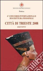 Città di Trieste 2008. Quarto concorso internazionale di scritture femminili libro