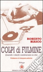 Colpi di fulmine. Quando i dischi cambiavano la vita libro