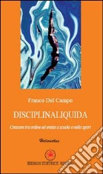 Disciplinaliquida. Crescere tra ordine ed eresia a scuola e nello sport libro