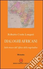 Dialoghi africani. Sulle tracce dell'Africa della negritudine libro