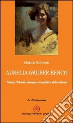 Aurelia Gruber Benco. Trieste, l'identità europea e la politica della cultura libro