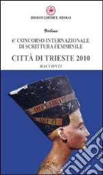 Sesto Concorso internazionale di scrittura femminile città di Trieste 2010 libro