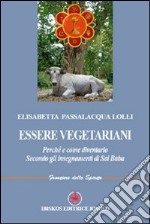 Essere vegetariani. Perché e come diventarlo. Secondo gli insegnamenti di Sai Baba libro