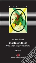 Morto addosso. Forse senza sangue nelle vene libro