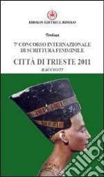 Settimo Concorso internazionale di scrittura femminile città di Trieste 2011 libro