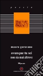 Ovunque tu sei non sia mai altrove libro