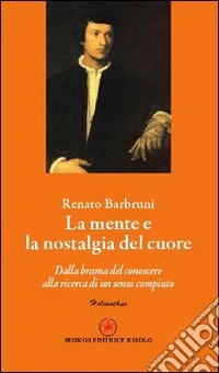 La mente e la nostalgia del cuore. Dalla brama del conoscere alla ricerca di un senso compiuto libro