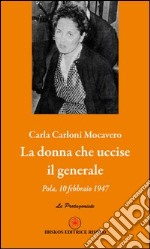 La donna che uccise il generale. Pola, 10 febbraio 1947 libro