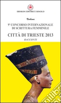 Nono concorso internazionale di scrittura femminile città di Trieste 2013 libro
