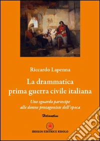La drammatica guerra civile italiana. Uno sguardo alle donne protagoniste dell'epoca libro