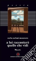 A lui racconterò quello che vidi libro