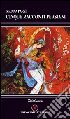 Cinque racconti persiani libro