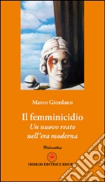 Il femminicidio. Un nuovo reato nell'era moderna libro