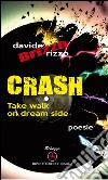 Crash. Take walk on dream side. Ediz. italiana libro