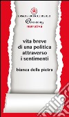 Vita breve di una politica attraverso i sentimenti libro