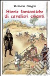 Storie fantastiche di cavalieri erranti libro