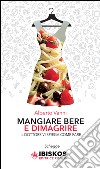 Mangiare bere e dimagrire. Il dottore vi spiega come fare libro