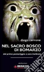 Nel sacro bosco di Bomarzo dal primo pomeriggio a sera inoltrata libro