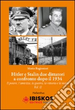 Hitler e Stalin. Vol. 2: Due dittatori a confronto dopo il 1934. Il potere; l'amicizia; la guerra la vittoria e la morte libro