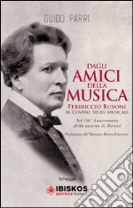 Dagli amici della musica Ferruccio Busoni al Centro Studi Musicali. Nel 150° anniversario della nascita di Busoni libro