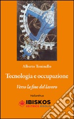 Tecnologia e occupazione. Verso la fine del lavoro libro