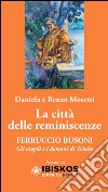 La città delle reminiscenze. Ferruccio Busoni. Gli angeli e i demoni di Trieste libro