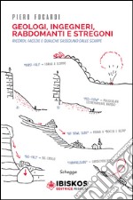 Geologi, ingegneri, rabdomanti e stregoni. Ricordi, facezie e qualche sassolino dalle scarpe libro