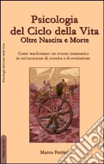 Psicologia del ciclo della vita. Oltre nascita e morte libro