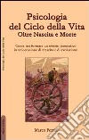 Psicologia del ciclo della vita. Oltre nascita e morte libro