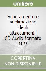 Superamento e sublimazione degli attaccamenti. CD Audio formato MP3 libro