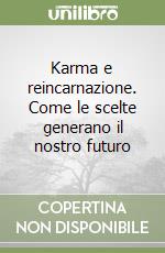 Karma e reincarnazione. Come le scelte generano il nostro futuro libro