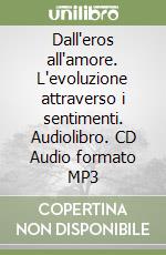 Dall'eros all'amore. L'evoluzione attraverso i sentimenti. Audiolibro. CD Audio formato MP3 libro