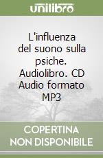 L'influenza del suono sulla psiche. Audiolibro. CD Audio formato MP3 libro