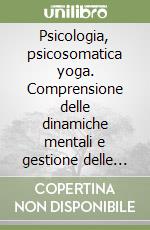 Psicologia, psicosomatica yoga. Comprensione delle dinamiche mentali e gestione delle emozioni per prevenire le malattie e rafforzare la salute. Audiolibro. CD Audio formato MP3 libro