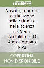 Nascita, morte e destinazione nella cultura e nella scienza dei Veda. Audiolibro. CD Audio formato MP3 libro