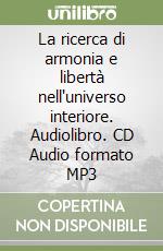 La ricerca di armonia e libertà nell'universo interiore. Audiolibro. CD Audio formato MP3 libro