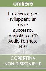 La scienza per sviluppare un reale successo. Audiolibro. CD Audio formato MP3 libro