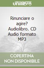 Rinunciare o agire? Audiolibro. CD Audio formato MP3 libro