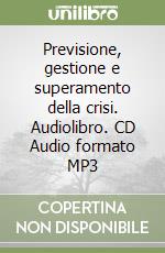 Previsione, gestione e superamento della crisi. Audiolibro. CD Audio formato MP3 libro