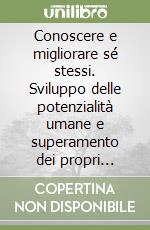 Conoscere e migliorare sé stessi. Sviluppo delle potenzialità umane e superamento dei propri limiti. Audiolibro. CD Audio formato MP3 libro